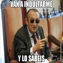 VAN A INDULTARME Y LO SABÉIS
