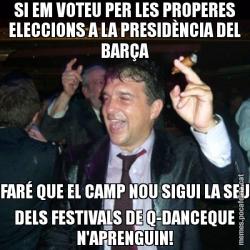 SI EM VOTEU PER LES PROPERES ELECCIONS A LA PRESIDÈNCIA DEL BARÇA FARÉ QUE EL CAMP NOU SIGUI LA SEU DELS FESTIVALS DE Q-DANCEQUE N'APRENGUIN!