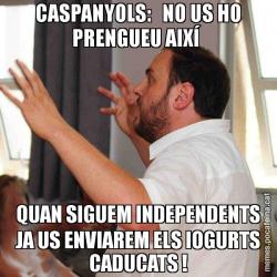 CASPANYOLS:   NO US HO PRENGUEU AIXÍ  QUAN SIGUEM INDEPENDENTS JA US ENVIAREM ELS IOGURTS CADUCATS !