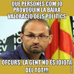 QUE PERSONES COM JO PROVOQUIN LA BAIXA VALORACIÓ DELS POLÍTICS OFCURS, LA GENT NO ÉS IDIOTA DEL TOT!!!