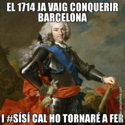 EL 1714 JA VAIG CONQUERIR BARCELONA I #SÍSÍ CAL HO TORNARÉ A FER