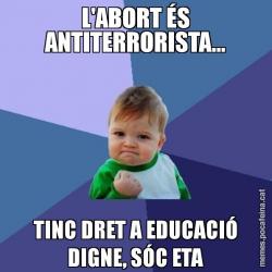L'ABORT ÉS ANTITERRORISTA... TINC DRET A EDUCACIÓ DIGNE, SÓC ETA
