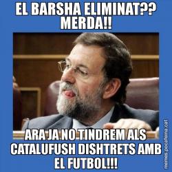 EL BARSHA ELIMINAT?? MERDA!! ARA JA NO TINDREM ALS CATALUFUSH DISHTRETS AMB EL FUTBOL!!!