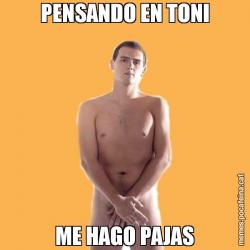 PENSANDO EN TONI ME HAGO PAJAS