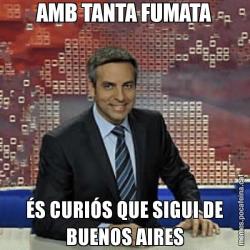 AMB TANTA FUMATA ÉS CURIÓS QUE SIGUI DE BUENOS AIRES