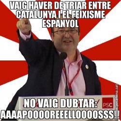 VAIG HAVER DE TRIAR ENTRE CATALUNYA I EL FEIXISME ESPANYOL NO VAIG DUBTAR: AAAAPOOOOREEELLOOOOSSS!!