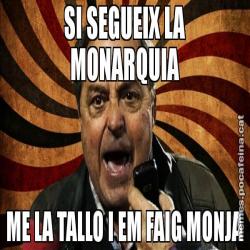 SI SEGUEIX LA MONARQUIA ME LA TALLO I EM FAIG MONJA
