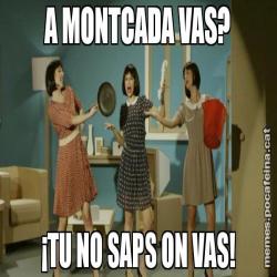 A MONTCADA VAS? ¡TU NO SAPS ON VAS!