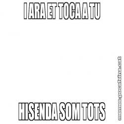 I ARA ET TOCA A TU HISENDA SOM TOTS