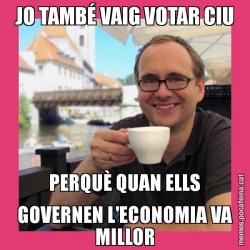 JO TAMBÉ VAIG VOTAR CIU PERQUÈ QUAN ELLS GOVERNEN L'ECONOMIA VA MILLOR