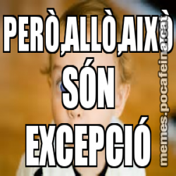 PERÒ,ALLÒ,AIXÒ SÓN EXCEPCIÓ
