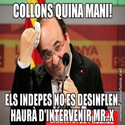 COLLONS QUINA MANI! ELS INDEPES NO ES DESINFLEN. HAURÀ D'INTERVENIR MR. X