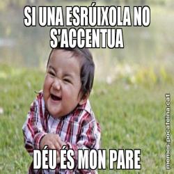 SI UNA ESRÚIXOLA NO S'ACCENTUA DÉU ÉS MON PARE