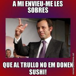 A MI ENVIEU-ME LES SOBRES QUE AL TRULLO NO EM DONEN SUSHI!