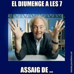 EL DIUMENGE A LES 7 ASSAIG DE ...