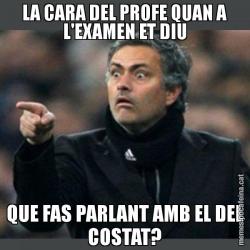 LA CARA DEL PROFE QUAN A L'EXAMEN ET DIU QUE FAS PARLANT AMB EL DEL COSTAT?