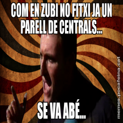 COM EN ZUBI NO FITXI JA UN PARELL DE CENTRALS... SE VA ABÉ...