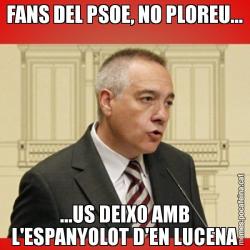 FANS DEL PSOE, NO PLOREU... ...US DEIXO AMB L'ESPANYOLOT D'EN LUCENA