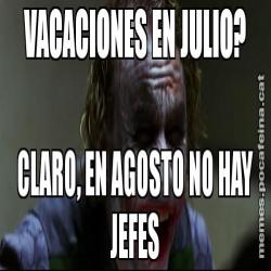 VACACIONES EN JULIO? CLARO, EN AGOSTO NO HAY JEFES