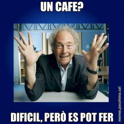 UN CAFE? DIFICIL, PERÒ ES POT FER