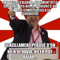 AMB L'ESTAT D'ALARMA, ALTRAMENT DIT A CATALUNYA  155-BIS, EL PPSOEVOC'S  NO HEM TRET COMPETÈNCIES A LA GENERALITAT SENZILLAMENT PERQUÈ D'ON NO N'HI HAVIA, NO EN POT RAJAR...