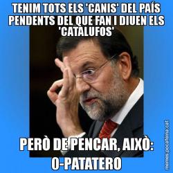 TENIM TOTS ELS 'CANIS' DEL PAÍS PENDENTS DEL QUE FAN I DIUEN ELS 'CATALUFOS' PERÒ DE PENCAR, AIXÒ: 0-PATATERO