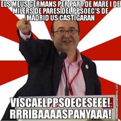 ELS MEUS GERMANS PER PART DE MARE I DE MILERS DE PARES DEL PPSOEC'S DE MADRID US CASTIGARAN VISCAELPPSOECESEEE! RRRIBAAAASPANYAAA!