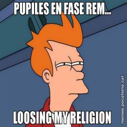 PUPILES EN FASE REM... LOOSING MY RELIGION