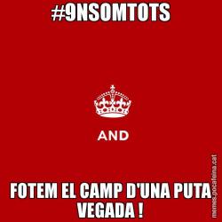 #9NSOMTOTS FOTEM EL CAMP D'UNA PUTA VEGADA !
