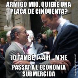 ARMIGO MIO, QUIERE UNA PLACA DE CINQUENTA? JO TAMBÉ, I#AKI... M'HE PASSAT A L'ECONOMIA SUBMERGIDA