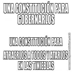 UNA CONSTITUCIÓN PARA GOBERNARLOS UNA CONSTITUCIÓN PARA ATRAERLOS A TODOS Y ATARLOS EN LAS TINIEBLAS