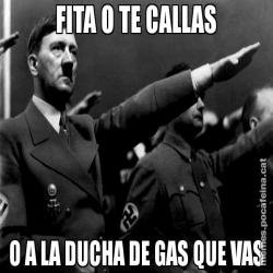 FITA O TE CALLAS O A LA DUCHA DE GAS QUE VAS