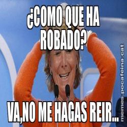 ¿COMO QUE HA ROBADO? VA,NO ME HAGAS REIR...