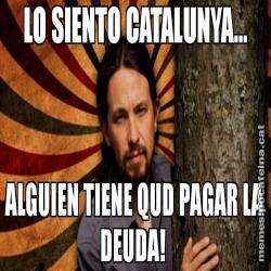 LO SIENTO CATALUNYA... ALGUIEN TIENE QUD PAGAR LA DEUDA!