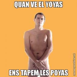 QUAN VE EL YOYAS ENS TAPEM LES POYAS