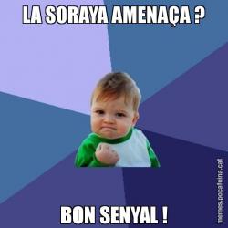 LA SORAYA AMENAÇA ? BON SENYAL !