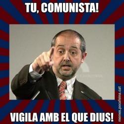 TU, COMUNISTA! VIGILA AMB EL QUE DIUS!