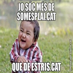 JO SÓC MÉS DE SOMESPLAI.CAT QUE DE ESTRIS.CAT