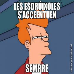 LES ESDRÚIXOLES S'ACCEENTUEN SEMPRE