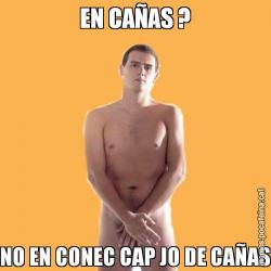 EN CAÑAS ? NO EN CONEC CAP JO DE CAÑAS