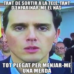 TANT DE SORTIR A LA TELE, TANT D'ENFARINAR-ME EL NAS  TOT PLEGAT PER MENJAR-ME UNA MERDA
