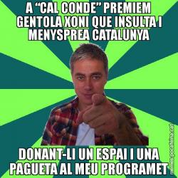A “CAL CONDE” PREMIEM GENTOLA XONI QUE INSULTA I MENYSPREA CATALUNYA DONANT-LI UN ESPAI I UNA PAGUETA AL MEU PROGRAMET