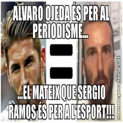 ALVARO OJEDA ÉS PER AL PERIODISME...  ...EL MATEIX QUE SERGIO RAMOS ÉS PER A L'ESPORT!!!