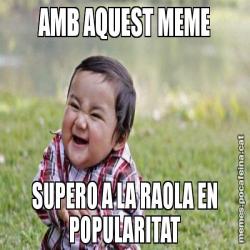 AMB AQUEST MEME SUPERO A LA RAOLA EN POPULARITAT