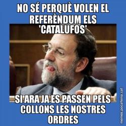 NO SÉ PERQUÈ VOLEN EL REFERÈNDUM ELS 'CATALUFOS' SI ARA JA ES PASSEN PELS COLLONS LES NOSTRES ORDRES