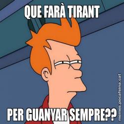 QUE FARÀ TIRANT PER GUANYAR SEMPRE??