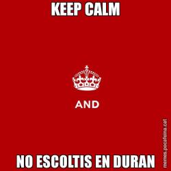 KEEP CALM NO ESCOLTIS EN DURAN