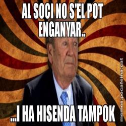 AL SOCI NO S'EL POT ENGANYAR..  ...I HA HISENDA TAMPOK