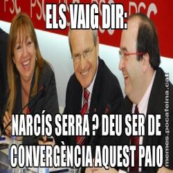 ELS VAIG DIR: NARCÍS SERRA ? DEU SER DE CONVERGÈNCIA AQUEST PAIO