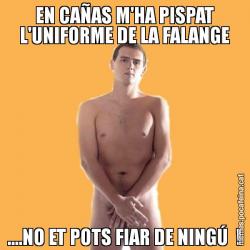 EN CAÑAS M'HA PISPAT L'UNIFORME DE LA FALANGE ....NO ET POTS FIAR DE NINGÚ  !
